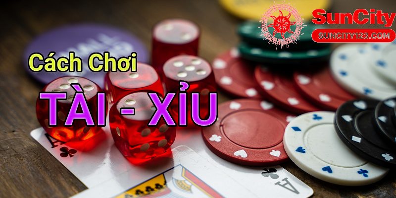 Tài Xỉu Suncity – Hướng dẫn chơi Tài Xỉu online luôn thắng Quy định và luật chơi Tài Xỉu Casino